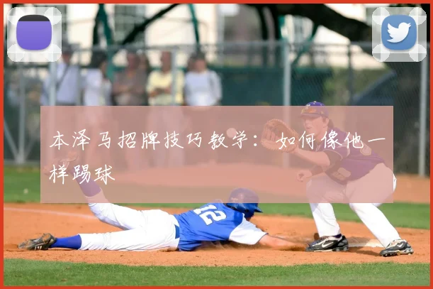 本泽马招牌技巧教学：如何像他一样踢球