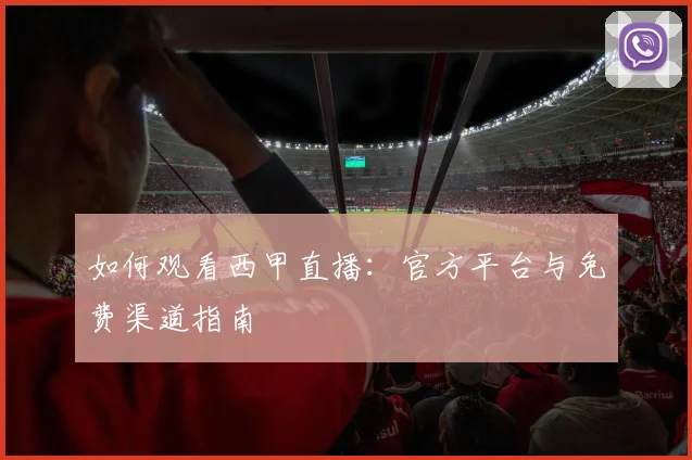 如何观看西甲直播：官方平台与免费渠道指南