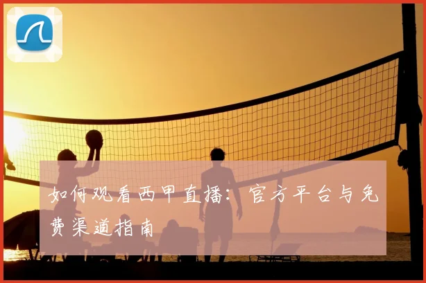 如何观看西甲直播：官方平台与免费渠道指南