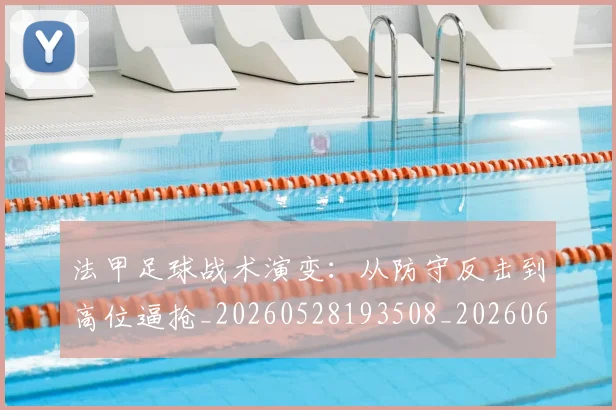 法甲足球战术演变：从防守反击到高位逼抢_20260528193508_20260609233351